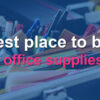 Best Places to Buy Office Supplies Online